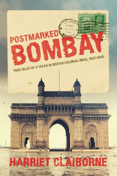Postmarked Bombay: True Tales Of A Texan British Colonial India, 1937-1945