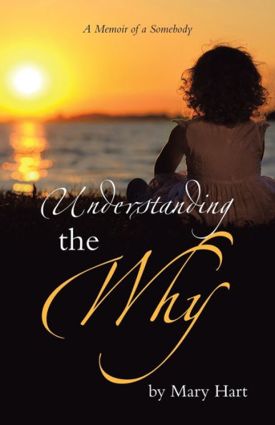 Understanding the Why: a Memoir of Somebody