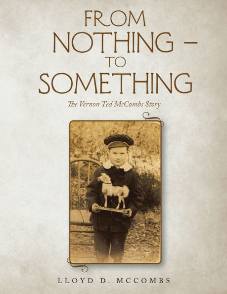 FROM NOTHING - TO SOMETHING: The Vernon Ted McCombs Story