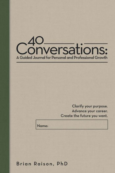 40 Conversations: A Guided Journal for Personal and Professional Growth: Clarify your purpose. Advance career. Create the future you want.