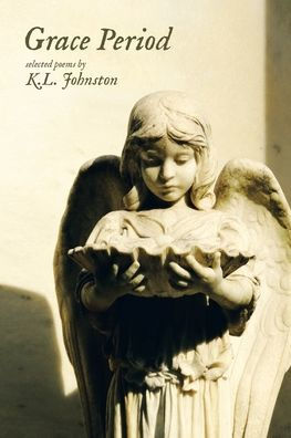 Grace Period: selected poems by K.L. Johnston