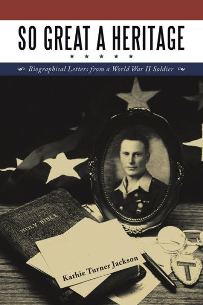 So Great a Heritage: Biographical Letters from World War II Soldier