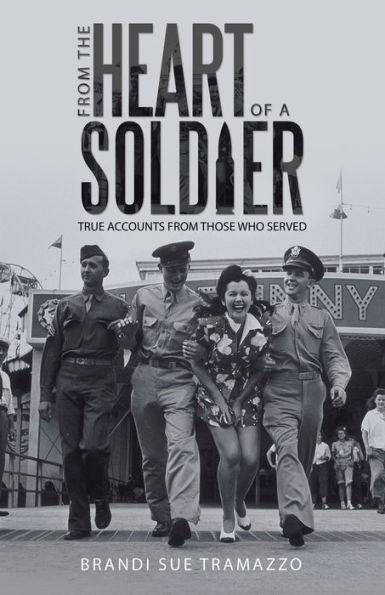 from the Heart of a Soldier: True Accounts Those Who Served