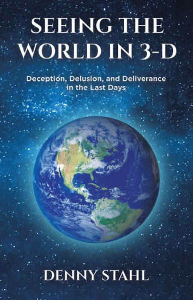 Seeing the World in 3-D: Deception, Delusion, and Deliverance in the Last Days