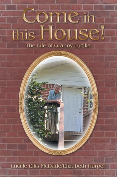 Come this House!: The Life of Granny Lucille