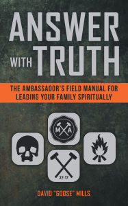 Free computer book downloads Answer with Truth: The Ambassador's Field Manual for Leading Your Family Spiritually