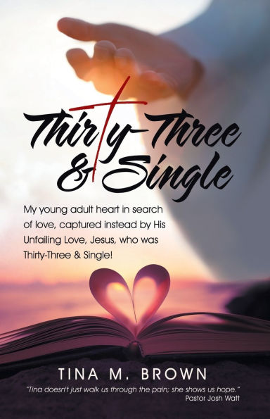 Thirty-Three & Single: My young adult heart search of Love, captured instead by His Unfailing Jesus, who was Single!