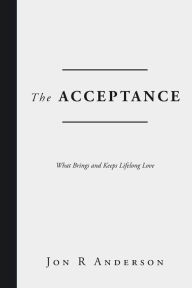 Title: The Acceptance: What Brings and Keeps Lifelong Love, Author: Jon R Anderson