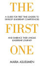 The First One: A guide for first time leaders to develop leadership competencies and embrace their unique leadership Journey