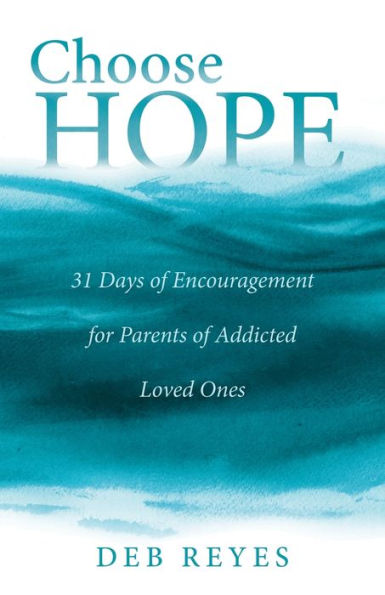 Choose Hope: 31 Days of Encouragement for Parents Addicted Loved Ones