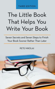 Title: The Little Book That Helps You Write Your Book: Seven Secrets and Seven Steps to Finish Your Book Sooner Rather Than Later, Author: Pete Nikolai