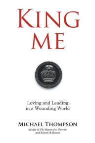 Title: King Me: Loving and Leading in a Wounding World, Author: Michael Thompson