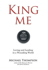 Title: King Me: Loving and Leading in a Wounding World, Author: Michael Thompson