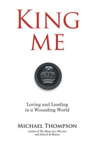 Title: King Me: Loving and Leading in a Wounding World, Author: Michael Thompson