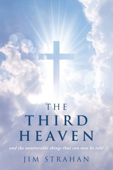 the Third Heaven: and unutterable things that can now be told