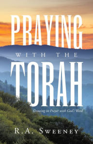 Title: Praying with the Torah: Growing in Prayer with God's Word, Author: R a Sweeney