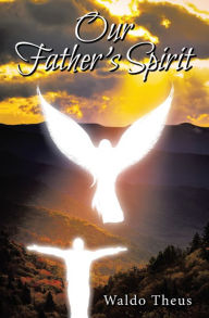 Title: Our Father's Spirit, Author: Waldo Theus