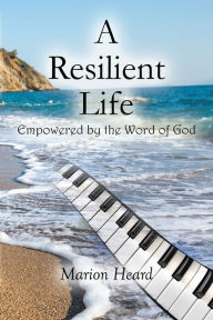 Title: A Resilient Life: Empowered by the Word of God., Author: Marion Heard