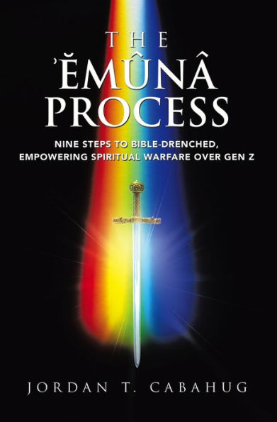 The Emuna Process: Nine Steps to Bible-drenched, Empowering Spiritual Warfare over Gen Z