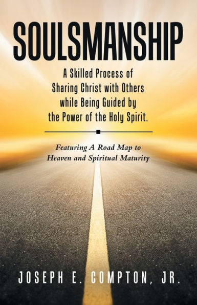 Soulsmanship: A Skilled Process of Sharing Christ with Others while Being Guided by the Power Holy Spirit. Featuring Road Map to Heaven and Spiritual Maturity