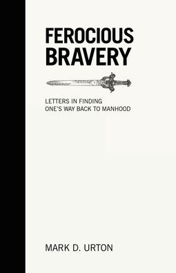 Ferocious Bravery: Letters finding one's way back to Manhood