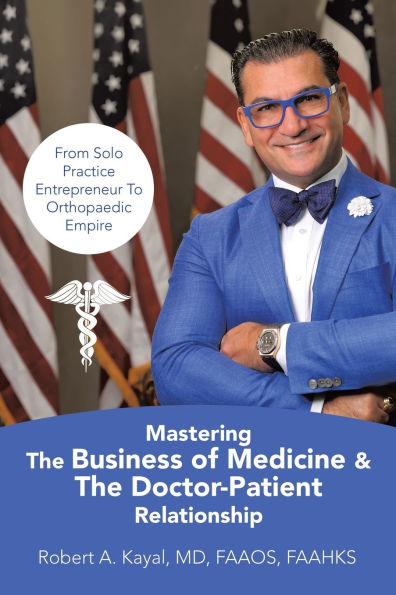 Mastering The Business of Medicine & Doctor-Patient Relationship: From Solo Practice Entrepreneur To Orthopaedic Empire