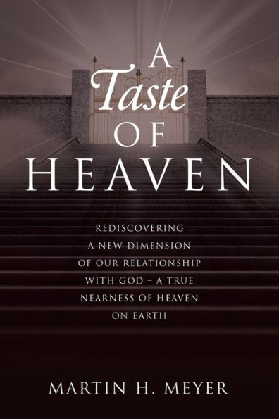 A Taste of Heaven: Rediscovering New Dimension Our Relationship with God - True Nearness Heaven on Earth