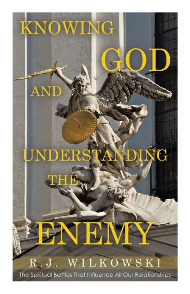 Knowing God and Understanding The Enemy: Spiritual Battles That Influence All Our Relationships