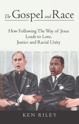 The Gospel and Race: How Following Way of Jesus Leads to Love, Justice Racial Unity