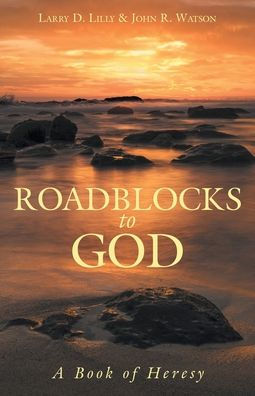 Roadblocks to God: A Book of Heresy