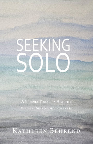 Seeking Solo: a Journey Toward Healthy, Biblical Season of Singleness