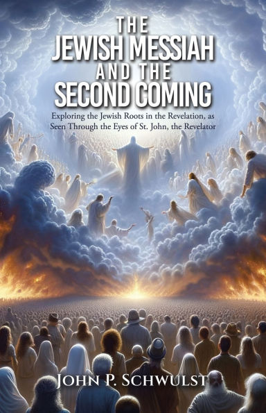 the Jewish Messiah and Second Coming: Exploring Roots Revelation, as Seen Through Eyes of St. John, Revelator