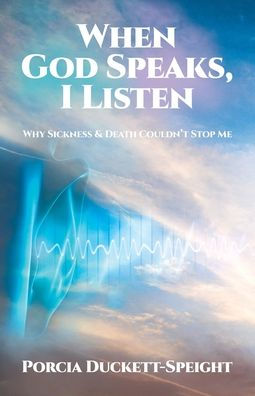 When God Speaks, I Listen: Why Sickness & Death Couldn't Stop Me