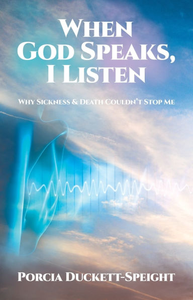 When God Speaks, I Listen: Why Sickness & Death Couldn't Stop Me