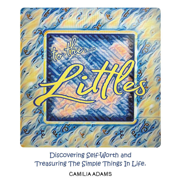 To The Littles: Discovering Self-Worth and Treasuring Simple Things Life.