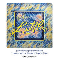 Title: To The Littles: Discovering Self-Worth and Treasuring The Simple Things In Life., Author: Camilia Adams