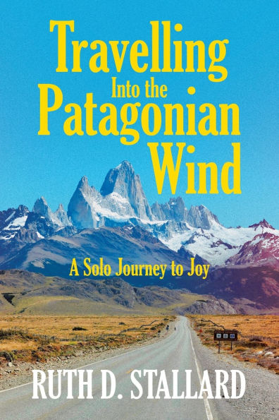 Travelling Into the Patagonian Wind: A Solo Journey to Joy