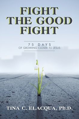 Fight the Good Fight: 75 Days of Growing Closer to Jesus