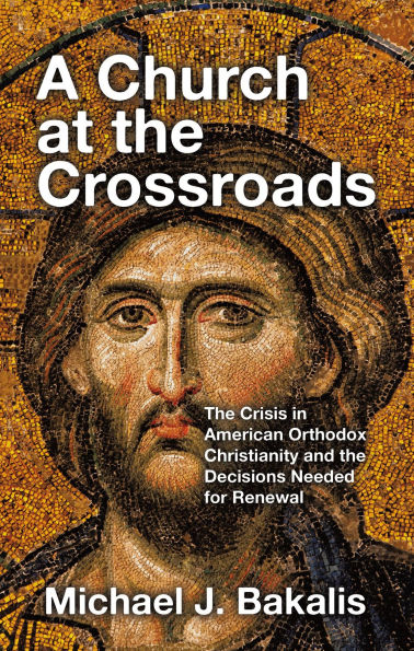 A Church at the Crossroads: Crisis American Orthodox Christianity and Decisions Needed for Renewal