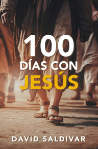 Title: 100 DÍAS CON JESÚS: Una guía para conocer y seguir al Hijo de Dios, Author: David Saldivar
