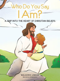 Title: Who Do You Say I Am?: A Trip Into the Heart of Christian Beliefs, Author: Malachie Lindor