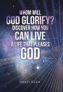 Whom Will God Glorify? Discover How You Can Live a Life That Pleases God