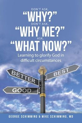 Don't Ask, "Why?" "Why Me?" "What Now?": Learning to glorify God difficult circumstances