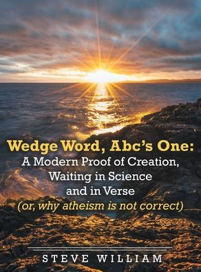 Wedge Word, 	Abc's One:: A Modern Proof of Creation, Waiting in Science and in Verse