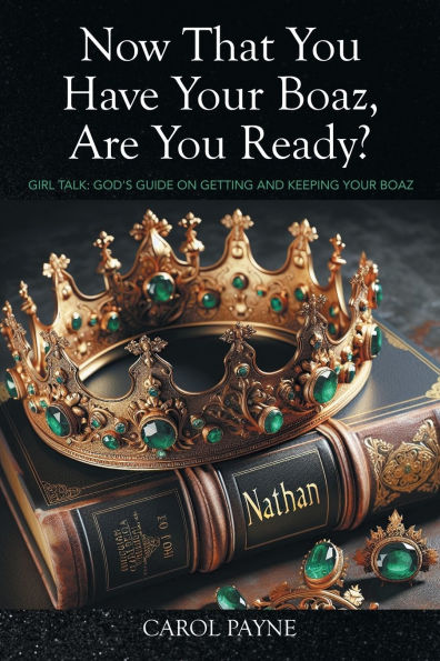Now That You Have Your Boaz, Are Ready?: Girl Talk: God's Guide On Getting and Keeping Boaz