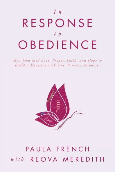 Response to Obedience: How God used Love, Prayer, Faith, and Hope Build a Ministry with One Woman's Response.