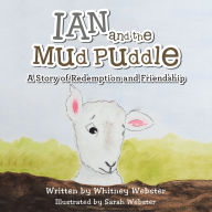 Title: Ian and the Mud Puddle: A Story of Redemption and Friendship, Author: Whitney Webster