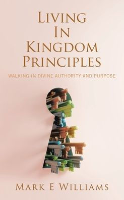 Living Kingdom Principles: Walking Divine Authority and Purpose