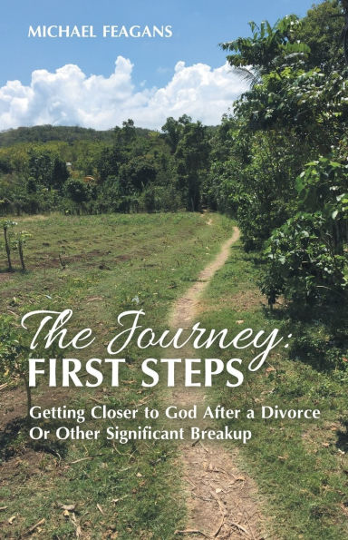 The Journey: First Steps: Getting Closer to God After a Divorce Or Other Significant Breakup