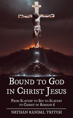 Bound to God Christ Jesus: From Slavery Sin Romans 6